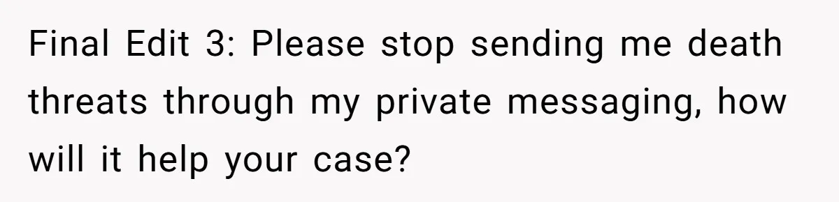 Final Edit 3: Please stop sending me death threats through my private messaging, how will it help your case?