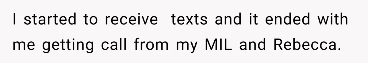 I started to receive  texts and it ended with me getting call from my MIL and Rebecca.
