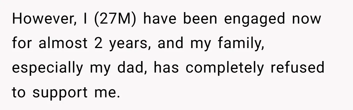 However, I (27M) have been engaged now for almost 2 years, and my family, especially my dad, has completely refused to support me.