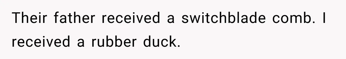 Their father received a switchblade comb. I received a rubber duck.