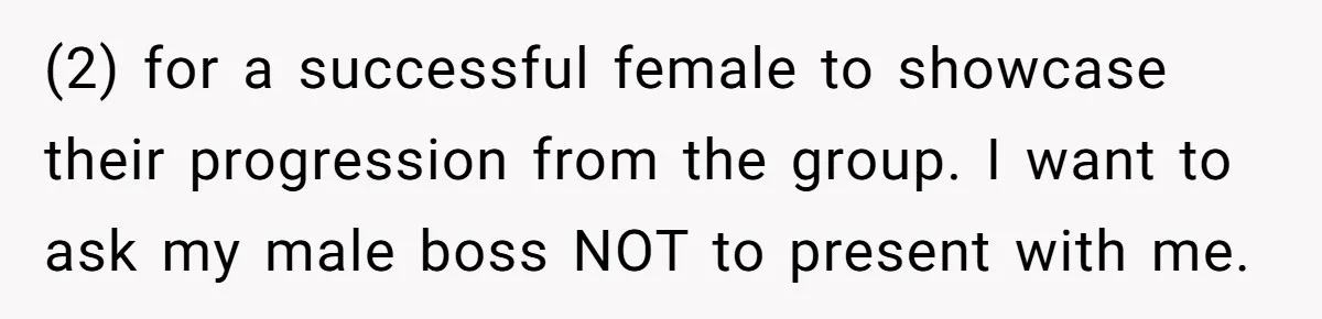 Male Boss 'Volunteers' Himself To Spotlight Women-In-STEM Group Session (2) for a successful female to showcase their progression from the group. I want to ask my male boss NOT to present with me.