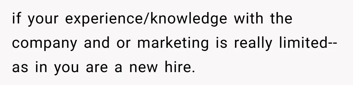 Male Boss 'Volunteers' Himself To Spotlight Women-In-STEM Group Session if your experience/knowledge with the company and or marketing is really limited-- as in you are a new hire.
