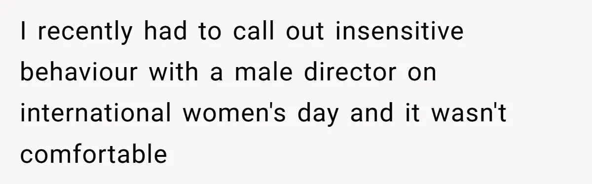 Male Boss 'Volunteers' Himself To Spotlight Women-In-STEM Group Session I recently had to call out insensitive behaviour with a male director on international women's day and it wasn't comfortable