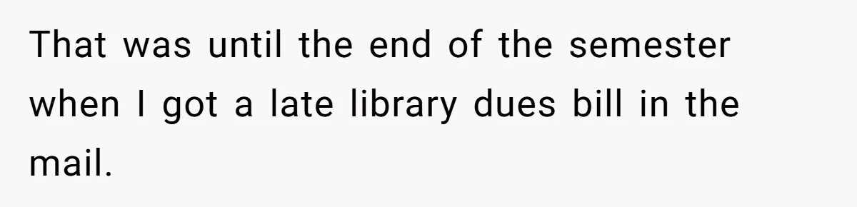 Student Returns Overdue Library Books And Gaslights The System Out Of Late Fees That was until the end of the semester when I got a late library dues bill in the mail.