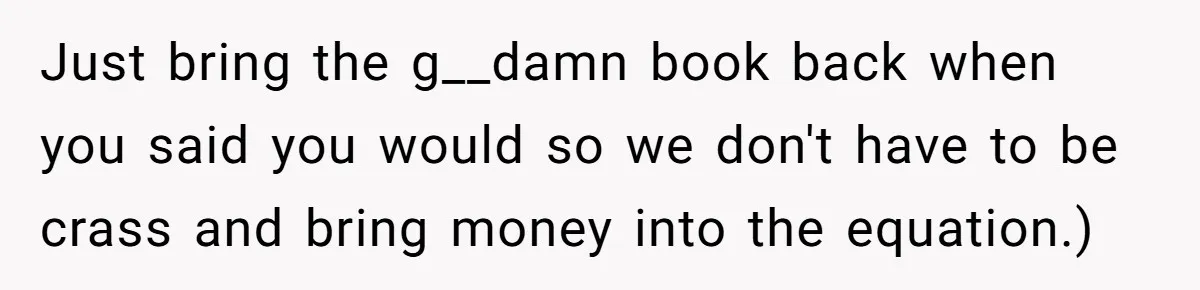 Student Returns Overdue Library Books And Gaslights The System Out Of Late Fees Just bring the g__damn book back when you said you would so we don't have to be crass and bring money into the equation.)