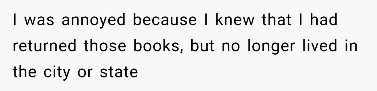 Student Returns Overdue Library Books And Gaslights The System Out Of Late Fees I was annoyed because I knew that I had returned those books, but no longer lived in the city or state