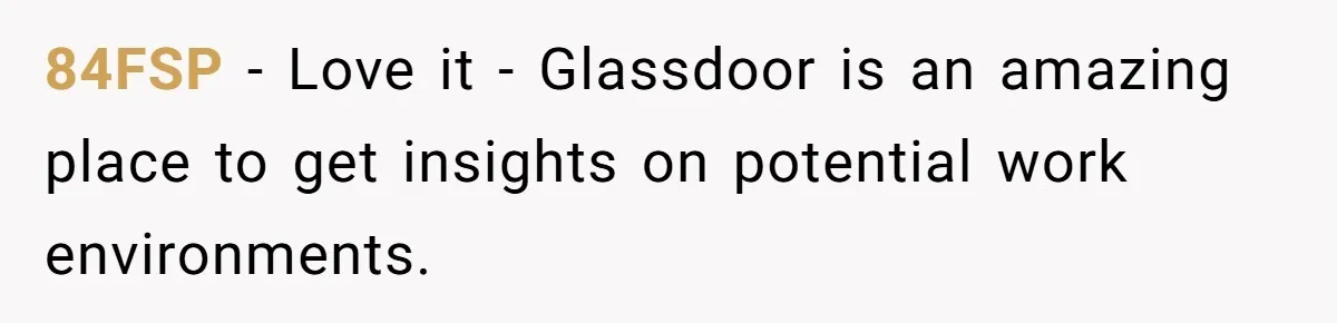 Former Employee Guides Colleagues To Leave Honest Reviews At Toxic Nonprofit 84FSP − Love it - Glassdoor is an amazing place to get insights on potential work environments.