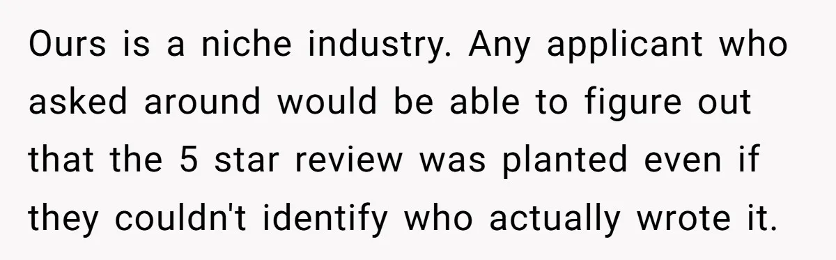 Former Employee Guides Colleagues To Leave Honest Reviews At Toxic Nonprofit Ours is a niche industry. Any applicant who asked around would be able to figure out that the 5 star review was planted even if they couldn't identify who actually...