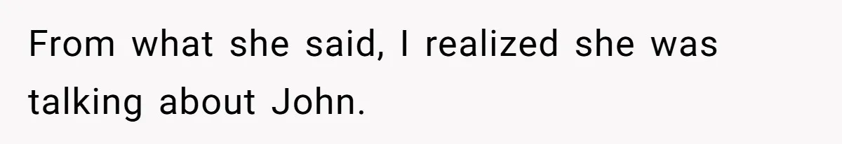 She Warned Her Friend About a Man’s Dark Past, and Now Her Husband Says She Went Too Far From what she said, I realized she was talking about John.
