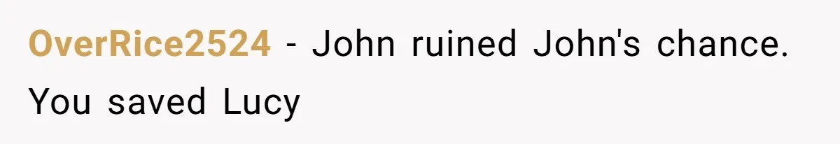 She Warned Her Friend About a Man’s Dark Past, and Now Her Husband Says She Went Too Far OverRice2524 − John ruined John's chance. You saved Lucy