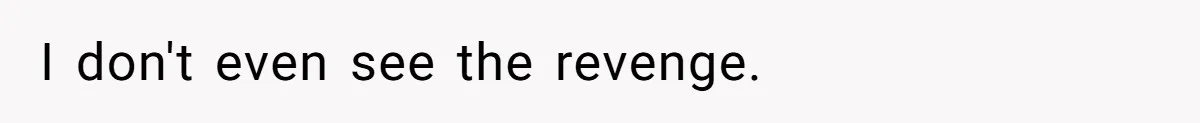 I don't even see the revenge.