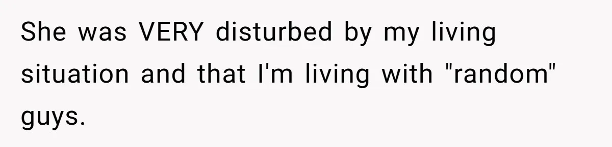Woman Stands Firm Against Sister’s Demand To Evict Paying Housemates For Divorce Refuge She was VERY disturbed by my living situation and that I'm living with "random" guys.