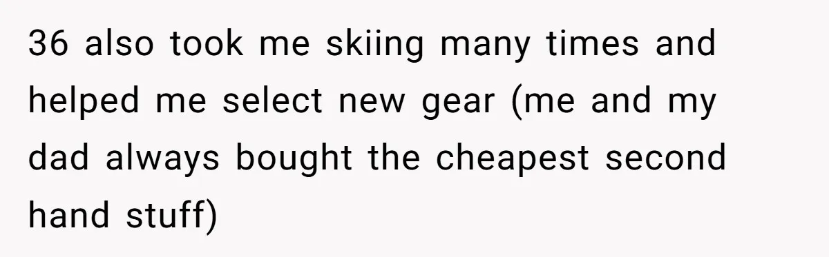 Woman Stands Firm Against Sister’s Demand To Evict Paying Housemates For Divorce Refuge 36 also took me skiing many times and helped me select new gear (me and my dad always bought the cheapest second hand stuff)