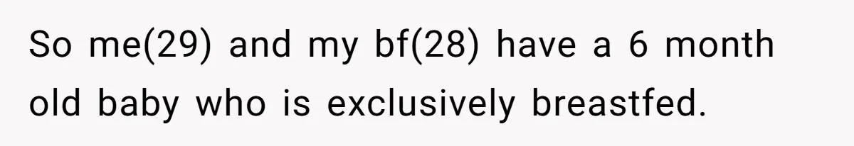 Mom Wants To Keep Her Night Routine, But Her Partner Wants Her To Change It So me(29) and my bf(28) have a 6 month old baby who is exclusively breastfed.