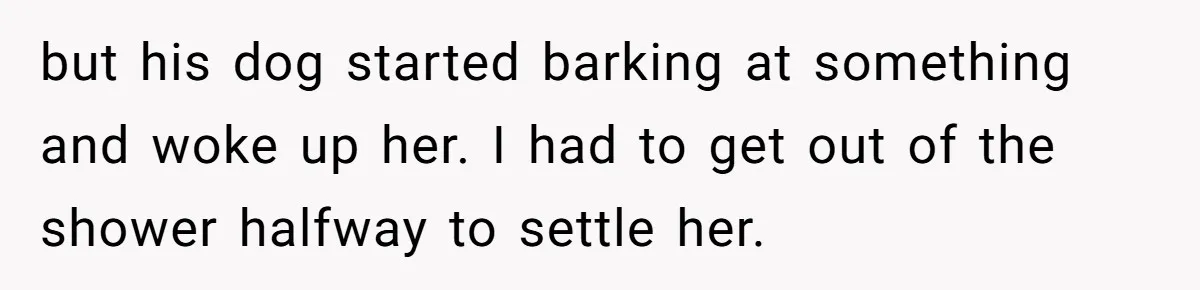 Mom Wants To Keep Her Night Routine, But Her Partner Wants Her To Change It but his dog started barking at something and woke up her. I had to get out of the shower halfway to settle her.