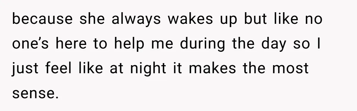 Mom Wants To Keep Her Night Routine, But Her Partner Wants Her To Change It because she always wakes up but like no one’s here to help me during the day so I just feel like at night it makes the most sense.