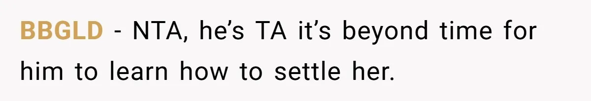 Mom Wants To Keep Her Night Routine, But Her Partner Wants Her To Change It BBGLD − NTA, he’s TA it’s beyond time for him to learn how to settle her.