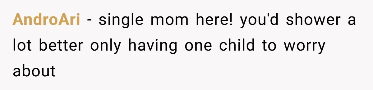 Mom Wants To Keep Her Night Routine, But Her Partner Wants Her To Change It AndroAri − single mom here! you'd shower a lot better only having one child to worry about