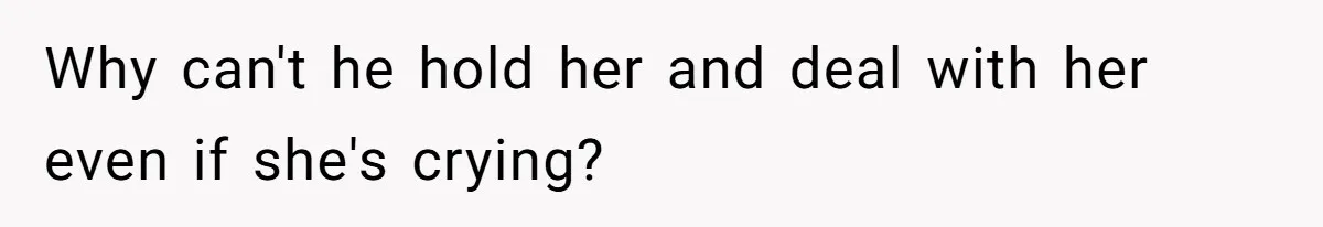Mom Wants To Keep Her Night Routine, But Her Partner Wants Her To Change It Why can't he hold her and deal with her even if she's crying?