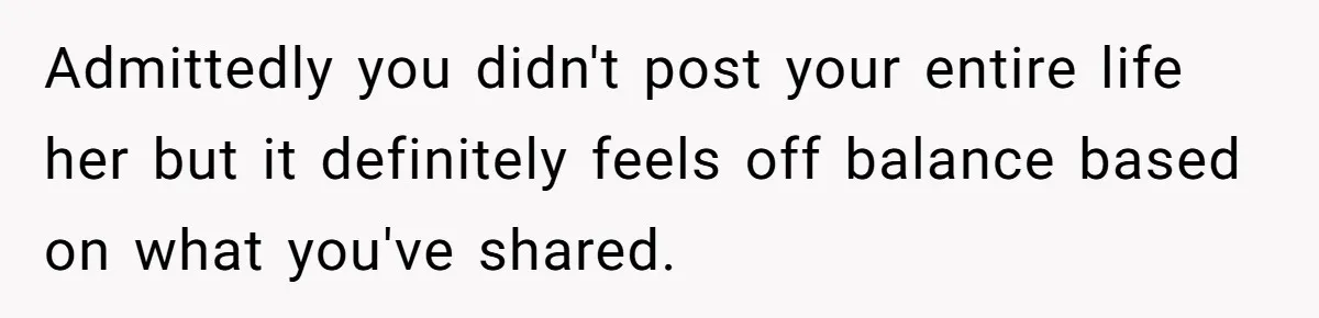 Mom Wants To Keep Her Night Routine, But Her Partner Wants Her To Change It Admittedly you didn't post your entire life her but it definitely feels off balance based on what you've shared.