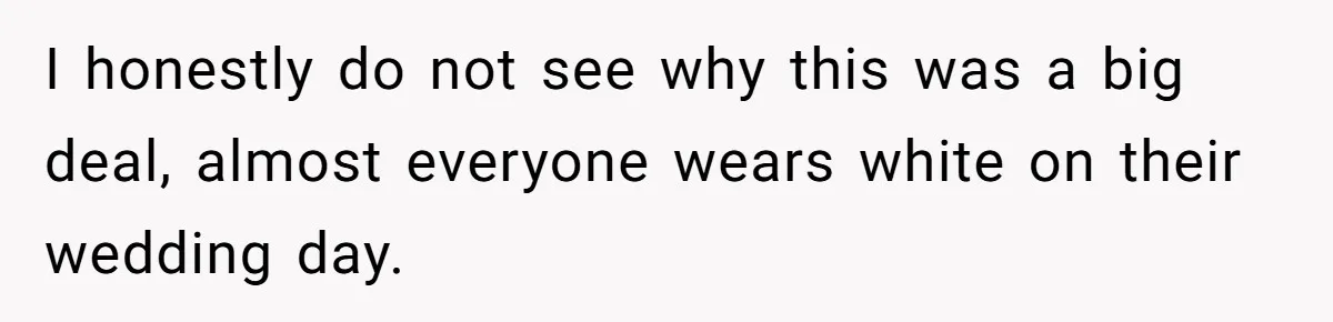 Man Thinks Wife-To-Be Deceiving Everyone By Wearing White, Wants Her To Wear Red Instead I honestly do not see why this was a big deal, almost everyone wears white on their wedding day.