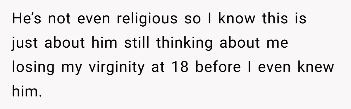 Man Thinks Wife-To-Be Deceiving Everyone By Wearing White, Wants Her To Wear Red Instead He’s not even religious so I know this is just about him still thinking about me losing my virginity at 18 before I even knew him.