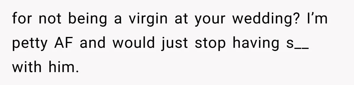Man Thinks Wife-To-Be Deceiving Everyone By Wearing White, Wants Her To Wear Red Instead for not being a virgin at your wedding? I’m petty AF and would just stop having s__ with him.