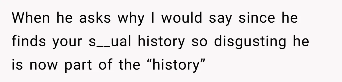 Man Thinks Wife-To-Be Deceiving Everyone By Wearing White, Wants Her To Wear Red Instead When he asks why I would say since he finds your s__ual history so disgusting he is now part of the “history”