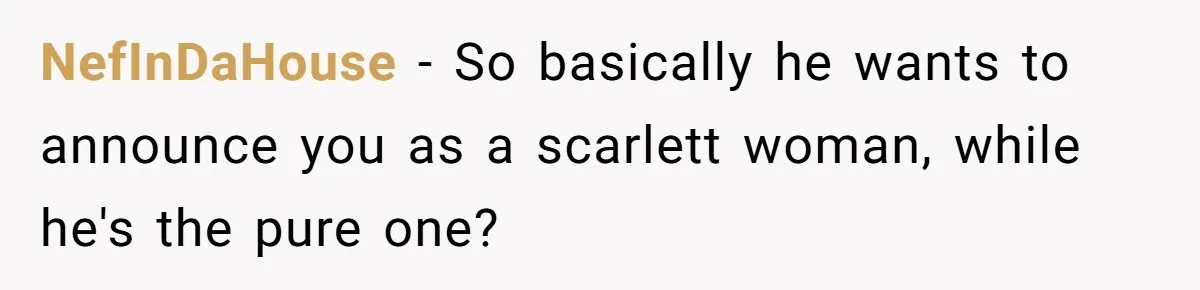 Man Thinks Wife-To-Be Deceiving Everyone By Wearing White, Wants Her To Wear Red Instead NefInDaHouse − So basically he wants to announce you as a scarlett woman, while he's the pure one?