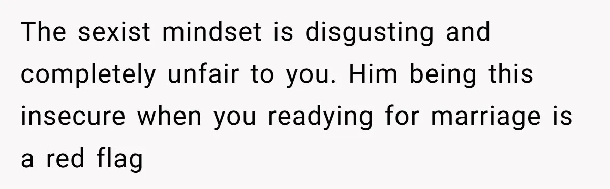 Man Thinks Wife-To-Be Deceiving Everyone By Wearing White, Wants Her To Wear Red Instead The sexist mindset is disgusting and completely unfair to you. Him being this insecure when you readying for marriage is a red flag