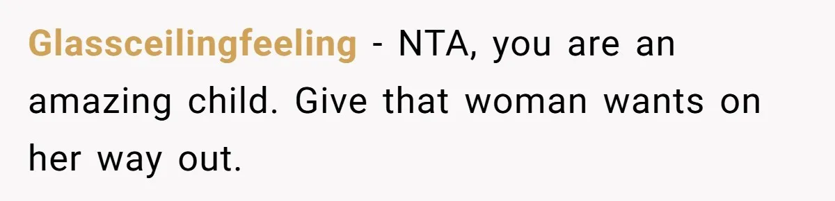 Glassceilingfeeling − NTA, you are an amazing child. Give that woman wants on her way out.