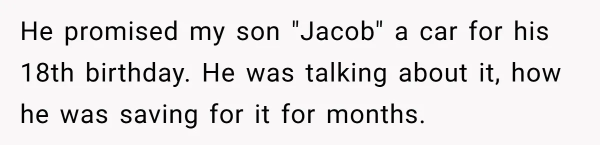 Stepdad Promises Car For Teen Birthday Then Delivers Crushing Surprise Instead He promised my son "Jacob" a car for his 18th birthday. He was talking about it, how he was saving for it for months.