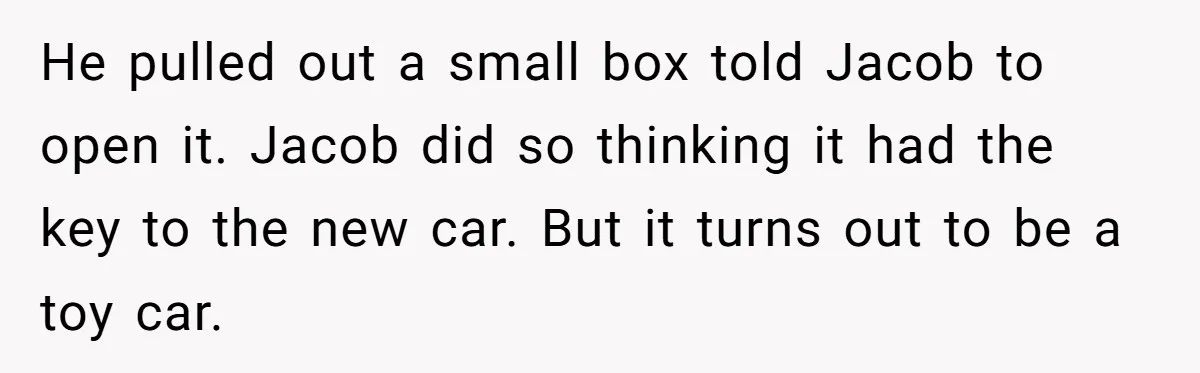 Stepdad Promises Car For Teen Birthday Then Delivers Crushing Surprise Instead He pulled out a small box told Jacob to open it. Jacob did so thinking it had the key to the new car. But it turns out to be a...