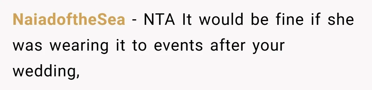 NaiadoftheSea − NTA It would be fine if she was wearing it to events after your wedding,