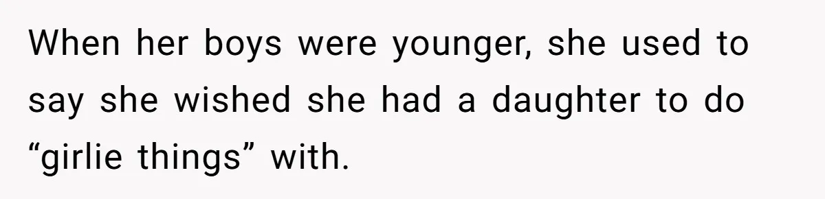 Mom Loses Her Cool After 'Influencer' SIL Keeps Pushing For More Content When her boys were younger, she used to say she wished she had a daughter to do “girlie things” with.