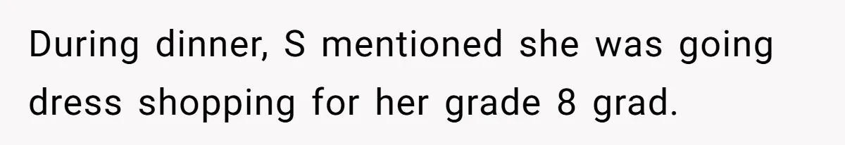 Mom Loses Her Cool After 'Influencer' SIL Keeps Pushing For More Content During dinner, S mentioned she was going dress shopping for her grade 8 grad.