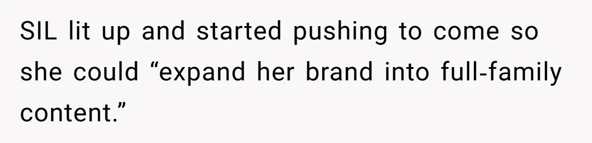 Mom Loses Her Cool After 'Influencer' SIL Keeps Pushing For More Content SIL lit up and started pushing to come so she could “expand her brand into full‑family content.”