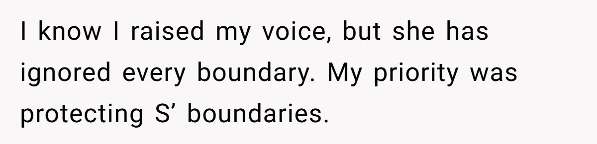Mom Loses Her Cool After 'Influencer' SIL Keeps Pushing For More Content I know I raised my voice, but she has ignored every boundary. My priority was protecting S’ boundaries.