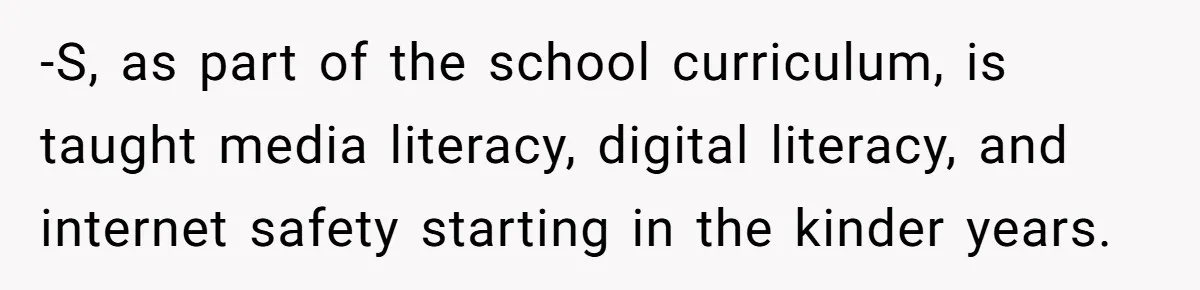 Mom Loses Her Cool After 'Influencer' SIL Keeps Pushing For More Content -S, as part of the school curriculum, is taught media literacy, digital literacy, and internet safety starting in the kinder years.