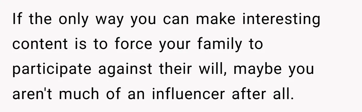 Mom Loses Her Cool After 'Influencer' SIL Keeps Pushing For More Content If the only way you can make interesting content is to force your family to participate against their will, maybe you aren't much of an influencer after all.