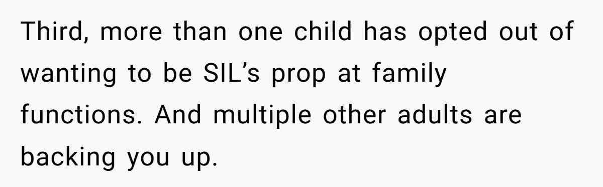 Mom Loses Her Cool After 'Influencer' SIL Keeps Pushing For More Content Third, more than one child has opted out of wanting to be SIL’s prop at family functions. And multiple other adults are backing you up.