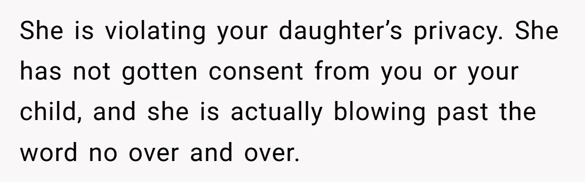 Mom Loses Her Cool After 'Influencer' SIL Keeps Pushing For More Content She is violating your daughter’s privacy. She has not gotten consent from you or your child, and she is actually blowing past the word no over and over.