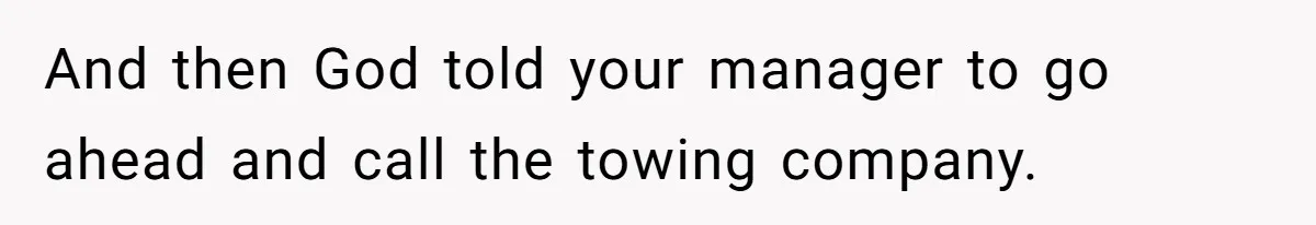 Apartment Parking Spot Stolen By Missionaries? See How One Resident Lets The Tow Truck Handle It And then God told your manager to go ahead and call the towing company.