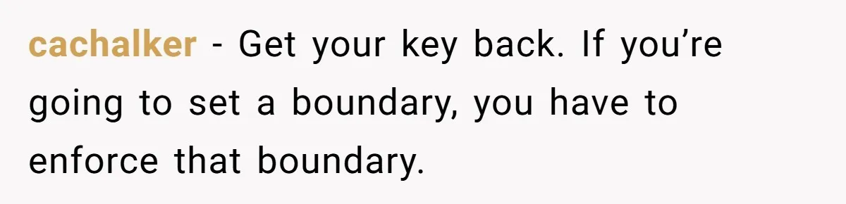 Woman Realizes Boyfriend Is Living Off Her, Tells Him To Move In Or Leave cachalker − Get your key back. If you’re going to set a boundary, you have to enforce that boundary.