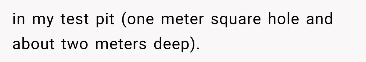 in my test pit (one meter square hole and about two meters deep).