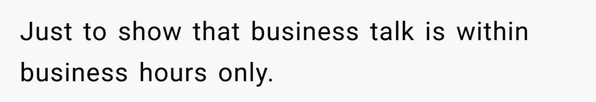 Just to show that business talk is within business hours only.