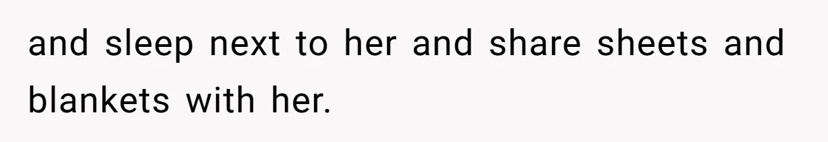Man Refuses To Share Bed With Girlfriend Over Hygiene, Now She’s Hurt and sleep next to her and share sheets and blankets with her.