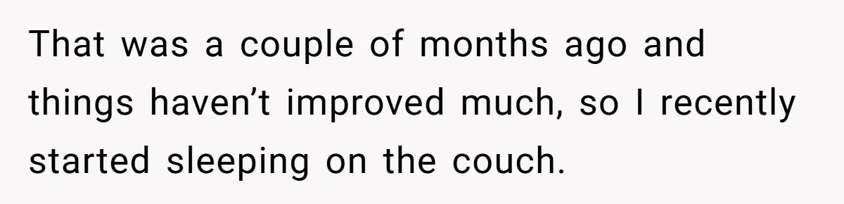Man Refuses To Share Bed With Girlfriend Over Hygiene, Now She’s Hurt That was a couple of months ago and things haven’t improved much, so I recently started sleeping on the couch.