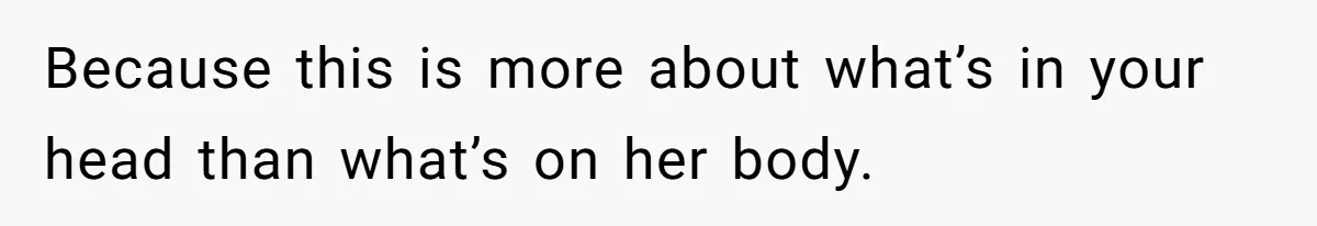 Man Refuses To Share Bed With Girlfriend Over Hygiene, Now She’s Hurt Because this is more about what’s in your head than what’s on her body.