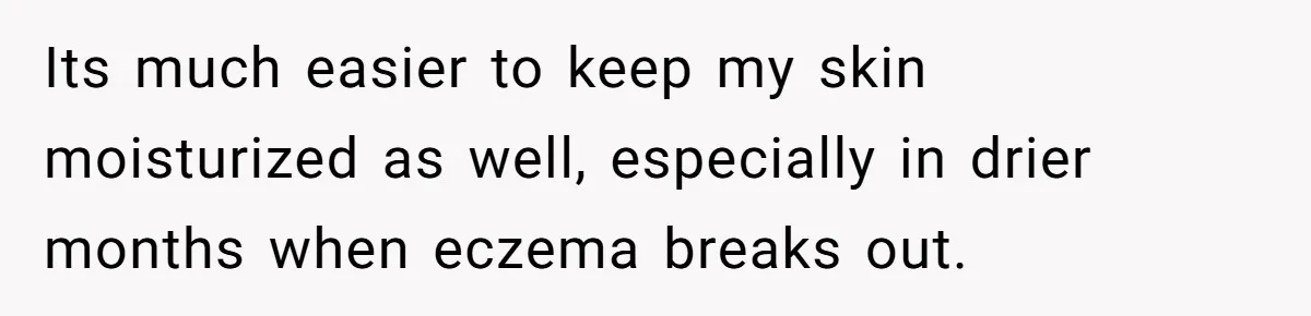 Man Refuses To Share Bed With Girlfriend Over Hygiene, Now She’s Hurt Its much easier to keep my skin moisturized as well, especially in drier months when eczema breaks out.